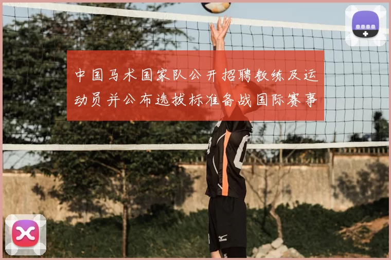 中国马术国家队公开招聘教练及运动员并公布选拔标准备战国际赛事