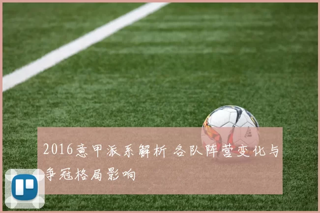 2016意甲派系解析 各队阵营变化与争冠格局影响