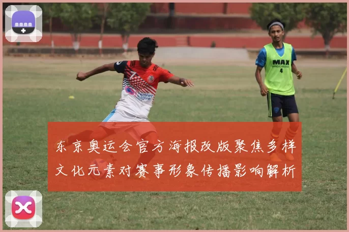 东京奥运会官方海报改版聚焦多样文化元素对赛事形象传播影响解析