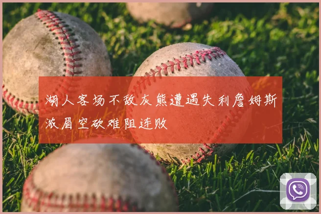 湖人客场不敌灰熊遭遇失利詹姆斯浓眉空砍难阻连败