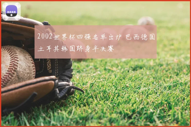 2002世界杯四强名单出炉 巴西德国土耳其韩国跻身半决赛